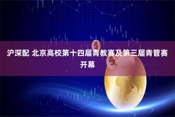 沪深配 北京高校第十四届青教赛及第三届青管赛开幕